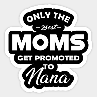 Nana - Only the best moms get promoted to nana Sticker